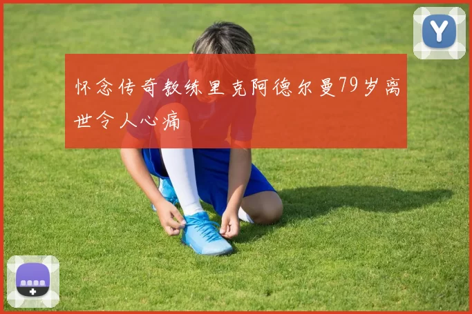 怀念传奇教练里克阿德尔曼79岁离世令人心痛