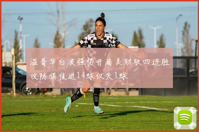 温哥华白浪强势开局美职联四连胜攻防俱佳进14球仅失1球